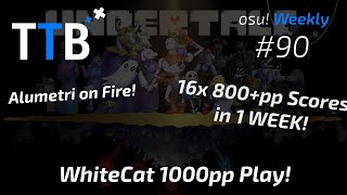 WhiteCat \u0026 Alumetri 16x 800+pp Scores + 1000pp Play! \u0026 more! - osu! Weekly #90