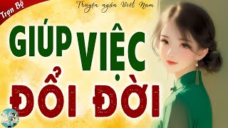 Nghe truyện ngôn tình cực giàu: '' GIÚP VIỆC ĐỔI ĐỜI '' Full | Truyện đêm khuya ngủ ngon