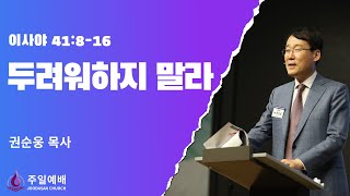 [주다산교회] 주일예배ㅣ두려워하지 말라(사 41:8-16)ㅣ권순웅 목사ㅣ20230723