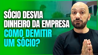 SÓCIO DESVIA DINHEIRO DA EMPRESA, COMO DEMITIR UM SÓCIO?