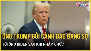 Ông Trump gửi cảnh báo đáng sợ tới ông Biden ngay sau khi nhậm chức | Báo VietNamNet