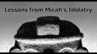 Lessons from Micah's Idolatry