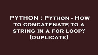 PYTHON : Python - How to concatenate to a string in a for loop?