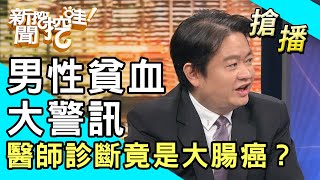 【搶播】男性貧血大警訊！醫師診斷竟是大腸癌？