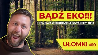 BĄDŹ EKO!!! - rozmowa z Cordianem Szwarcem OFM 1/2 - UŁOMKI #10