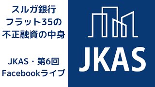 【JKAS・第6回Facebookライブ】元銀行マンが語る！スルガ銀行・フラット35の不正融資の中身と対策方法