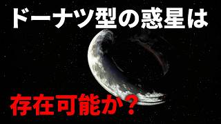 仮説上の天体11選　ドーナツ型の天体は存在可能か？【日本科学情報】【宇宙】