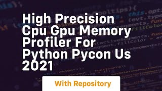 high precision cpu gpu memory profiler for python pycon us 2021
