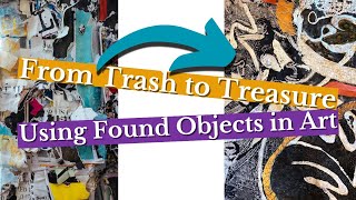 From Trash To Treasure: Turning Found Objects into Art