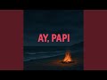 Ay, Papi