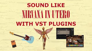 How to Sound Like NIRVANA IN UTERO with Virtual Studio Technology Plugins