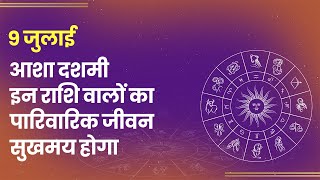 Aaj ka Rashifal 9 जुलाई इन राशि वालों का पारिवारिक जीवन सुखमय होगा। Daily Astrology