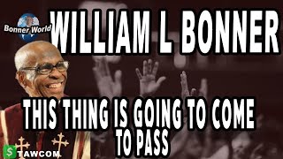 Bishop William L Bonner - This Thing is Going To Come To Pass