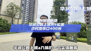 广州增城新塘，华润公园上城A9实体，沙村地铁口400米，价格有惊喜广州买房 好房推荐 实体