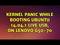 Ubuntu: Kernel Panic while booting Ubuntu 14.04.1 Live USB, on Lenovo G50-70