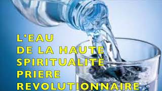 L'EAU DE LA HAUTE SPIRITUALITÉ/PRIERE REVOLUTIONNAIRE