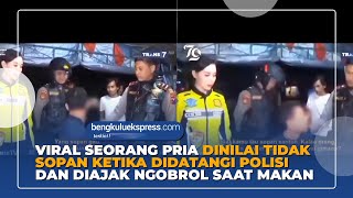 Viral Seorang pria dinilai tidak sopan ketika didatangi polisi dan diajak ngobrol saat