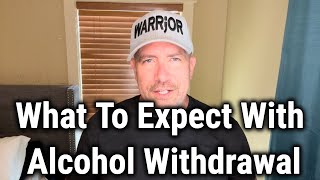 What To Expect With Alcohol Withdrawal