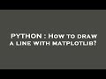 PYTHON : How to draw a line with matplotlib?