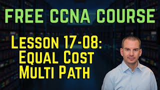 Free CCNA 200-301 Course 17-08: Equal Cost Multi Path