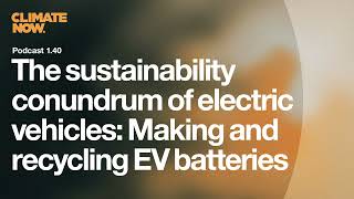 The sustainability conundrum of electric vehicles: Making and recycling EV batteries | Podcast 40