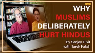 Why Muslims deliberately hurt Hindus and other non-Muslims | Tarek Fatah with Sanjay Dixit | Epi 45