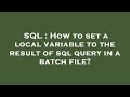 SQL : How to set a local variable to the result of sql query in a batch file?