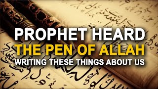 Prophet Heard Allah's Pen Writing These Things About Us