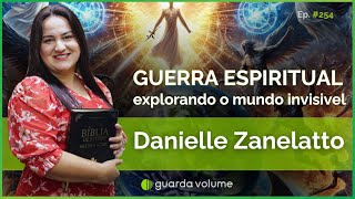 DANIELLE ZANELATTO - Guerra Espiritual: Revelações do Mundo Invisível - Guarda Volume Podcast #254