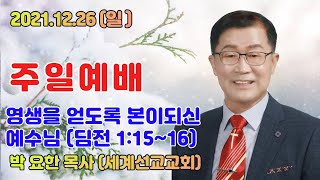 ■ 전파방송  : 박요한 목사 / 세계선교교회 주일예배 / 영생을 얻도록 본이되신 예수 (디모데전서 1:15~16) / 2021.12.26(일) /010-4138-6565