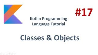 Kotlin Tutorial - 17 - Class & Objects
