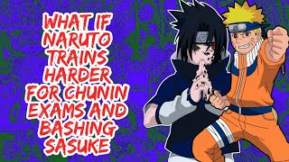 What if Naruto Trains Harder For Chunin Exam And Bashing Sasuke | Part 1