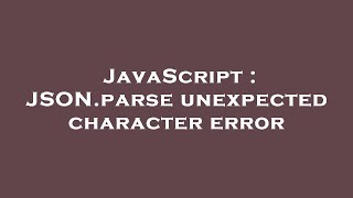 JavaScript : JSON.parse unexpected character error