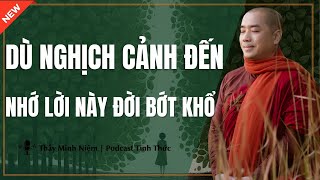 Thầy Minh Niệm - Dù NGỊCH CẢNH Đến Nhớ LỜI NÀY Đời Sẽ BỚT KHỔ (Ai Cũng Nên Nghe) | Podcast Tỉnh Thức