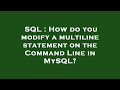 SQL : How do you modify a multiline statement on the Command Line in MySQL?