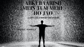 Abki Baarish Mein  [Slowed+Reverb]  Music Family