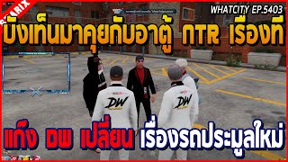 เมื่อบังเท็นมาคุยกับอาตู้ NTR เรื่องที่แก๊ง DW จะเปลี่ยนแปลง เรื่องรถประมูลใหม่ | GTA V | WC EP.5403