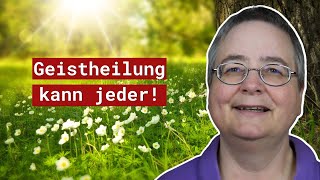 Geistheilung: Kannst auch Du! (Voraussetzungen, Vorgehen)