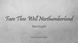 Mark Knopfler - Fare Thee Well Northumberland (Lyrics) - Ragpicker's Dream (2002)