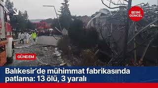 Balıkesir’de mühimmat fabrikasında büyük patlama: 13 ölü, 2 yaralı