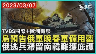 烏克蘭預告俄軍晚春軍備用罄 俄羅斯逃兵滯留南韓難獲庇護｜TVBS新聞 2023.03.07【TVBS國際+歐洲觀察】