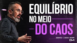 EQUILÍBRIO NO MEIO DO CAOS - #DIEGOMENIN | SERMÃO