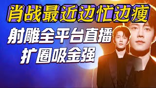 人逢喜事精神爽~肖戰最近邊忙邊瘦!射雕「吸金強」全平台擴圈直播~品牌包場助陣 Xiao Zhan 梁家輝 元彬 徐克 吳興國 杜玉明