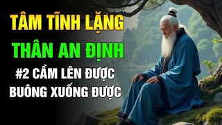 Làm Thế Nào Để Tâm Tĩnh Lặng – Thân An Định Giữa Đời Huyên Náo:  Cầm Lên Được - Buông Xuống Được