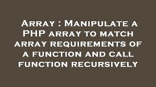 Array : Manipulate a PHP array to match array requirements of a function and call function recursive
