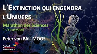 Marathon des Sciences  - L’extinction qui engendra l’univers - Peter von BALLMOOS