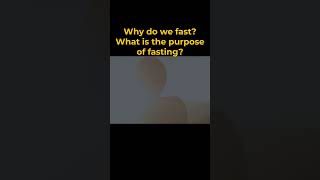 Why Do We Fast?  What Is The Purpose Of Fasting?