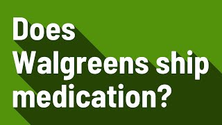 Does Walgreens Ship Medication