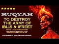 Ruqyah to Destroy the Army of Iblis & Ifreet nullify Black magic & Protect from Continuous Attack