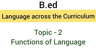 Topic - 2 | Functions of Language | subject-language across the curriculum | b.ed